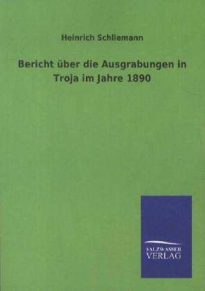 Heinrich Schliemann: Bericht über die Ausgrabungen in Troja im Jahre 1890, Buch