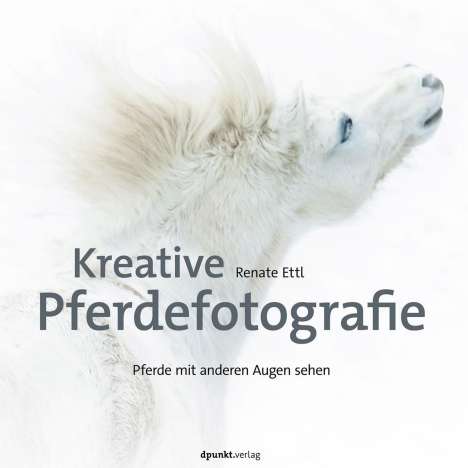 Renate Ettl: Kreative Pferdefotografie, Buch