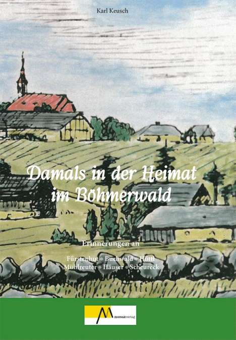 Karl Keusch: Damals in der Heimat im Böhmerwald, Buch
