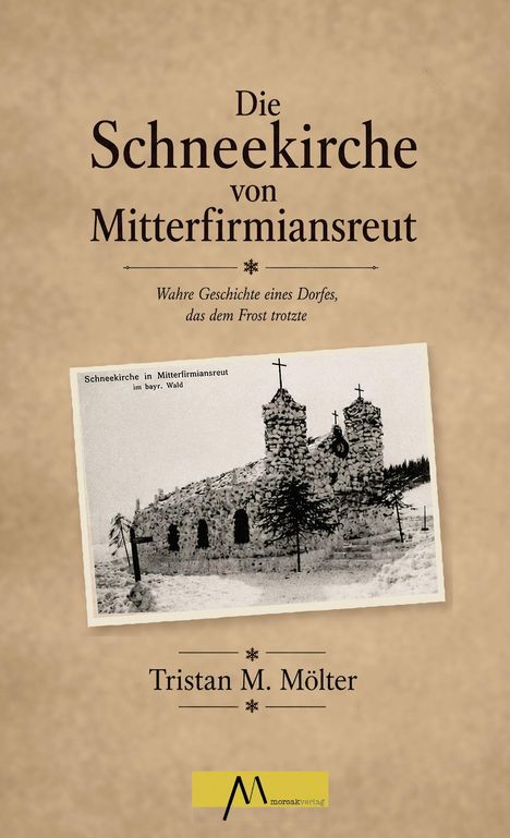 Der Text lautet: "Die Schneekirche von Mitterfirmiansreut" und "Tristan M. Mölter." Darunter ein historisches Foto einer Schneekirche.