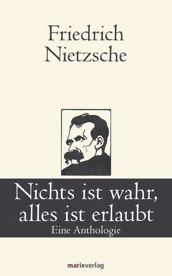 Friedrich Nietzsche (1844-1900): Nichts ist wahr, alles ist erlaubt, Buch