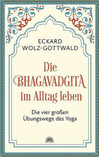 Eckard Wolz-Gottwald: Die Bhagavadgita im Alltag leben, Buch