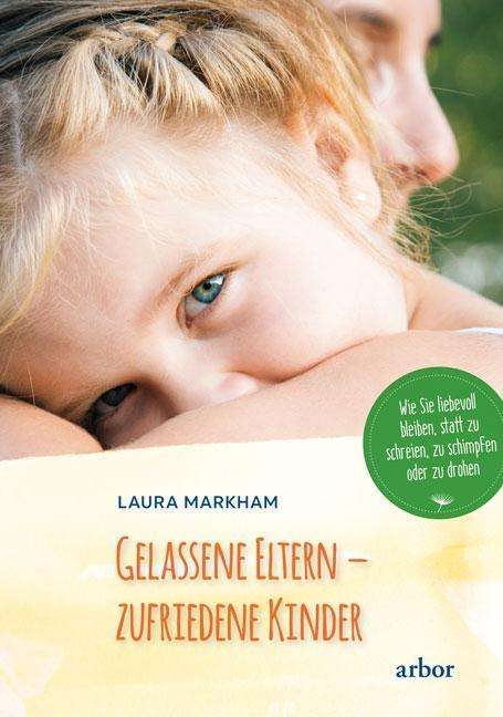 Laura Markham: Markham, L: Gelassene Eltern - zufriedene Kinder, Buch