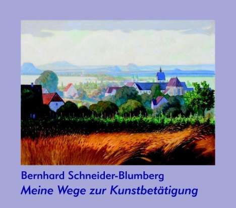 Bernhard Schneider-Blumberg: Meine Wege zur Kunstbetätigung, Buch