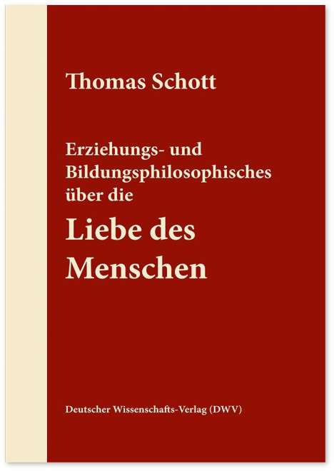 Thomas Schott: Erziehungs- und Bildungsphilosophisches über die Liebe des Menschen, Buch