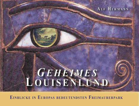 Alf Hermann: Geheimes Louisenlund Einblicke in Europas bedeutendsten Freimaurerpark, Buch