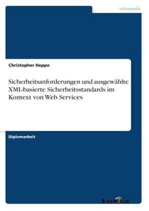 Christopher Heppe: Sicherheitsanforderungen und ausgewählte XML-basierte Sicherheitsstandards im Kontext von Web Services, Buch