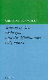 Christoph Schroeder: Schroeder, C: Warum es Gott nicht gibt und das Miteinander s, Buch