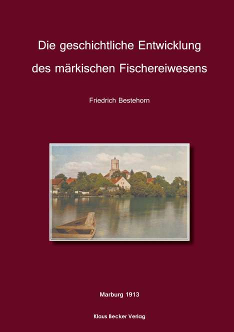Friedrich Bestehorn: Die geschichtliche Entwicklung des märkischen Fischereiwesens, Buch