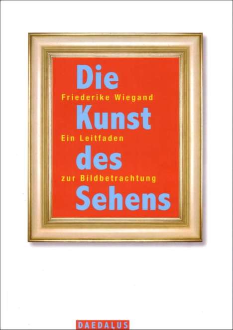 Friederike Wiegand: Die Kunst des Sehens.<BR>114 Skulpturstücke<BR>, Buch