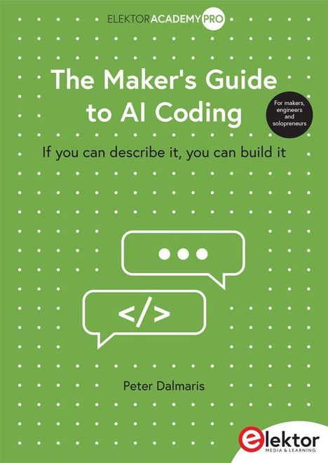 "ELEKTOR ACADEMY PRO: The Maker's Guide to AI Coding, If you can describe it, you can build it, Peter Dalmaris." Ein grünes Cover mit Sprechblasen.