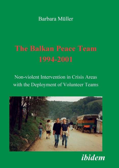 Barbara Müller: The Balkan Peace Team 1994-2001. Non-violent Intervention in Crisis Areas with the Deployment of Volunteer Teams, Buch