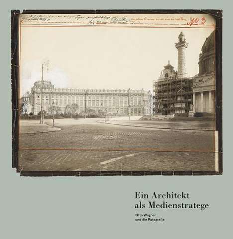 Andreas Nierhaus: Ein Architekt als Medienstratege. Otto Wagner und die Fotografie, Buch