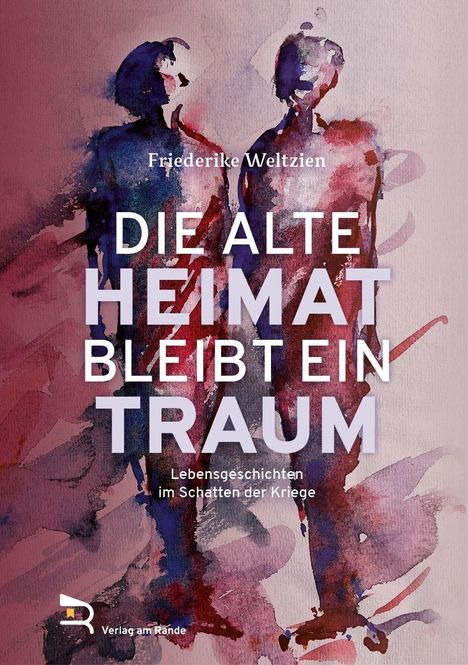 Text: "Friederike Weltzien. DIE ALTE HEIMAT BLEIBT EIN TRAUM. Lebensgeschichten im Schatten der Kriege. Verlag am Rande." Zwei Silhouetten in Aquarelloptik.