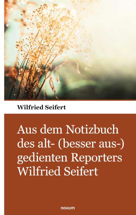 Wilfried Seifert: Aus dem Notizbuch des alt- (besser aus-) gedienten Reporters Wilfried Seifert, Buch