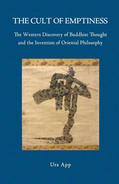 Urs App: The Cult of Emptiness. the Western Discovery of Buddhist Thought and the Invention of Oriental Philosophy, Buch
