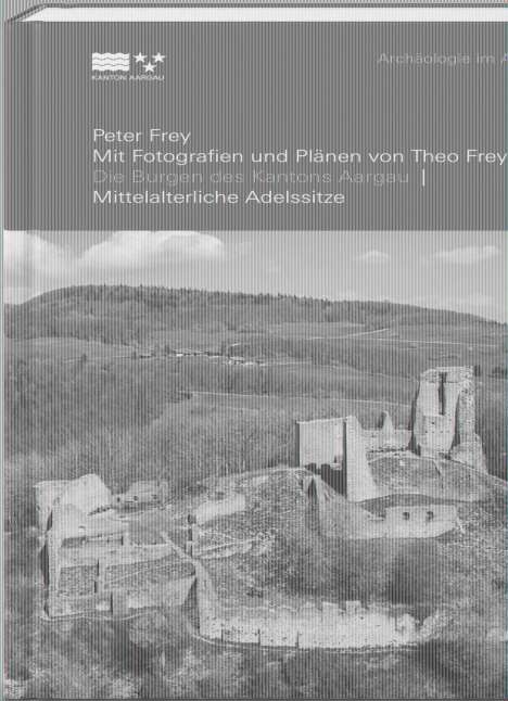 Peter Frey: Die Burgen des Kantons Aargau, Buch