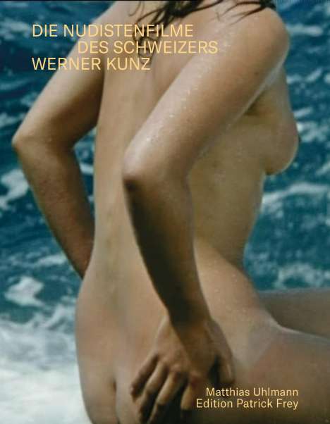 Matthias Uhlmann: Sonne, Meer und nackte Menschen. Die Nudistenfilme des Schweizers Werner Kunz, Buch