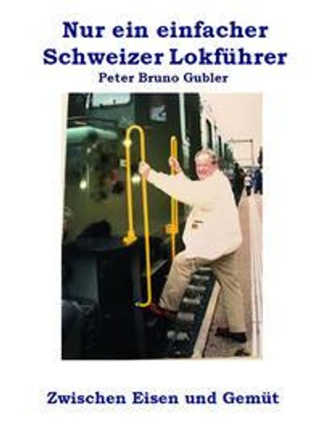 Peter Gubler: Gubler, P: Nur ein einfacher Schweizer Lokführer, Buch