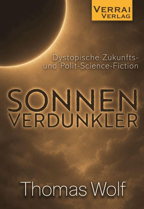"Sonnenverdunkler" von Thomas Wolf. Dystopie, Polit-Science-Fiction. Oben links eine Sonnenfinsternis, oben rechts Logo.