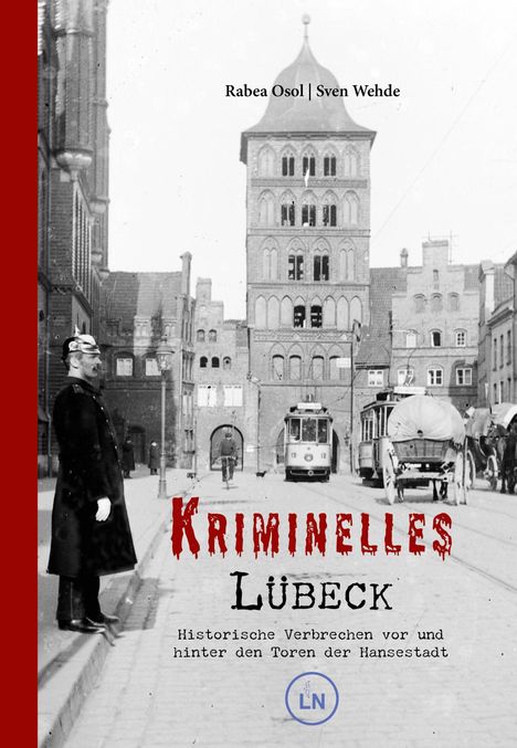 Kriminelles Lübeck. Historische Verbrechen vor und hinter den Toren der Hansestadt. Alte Stadtansicht mit Polizist.