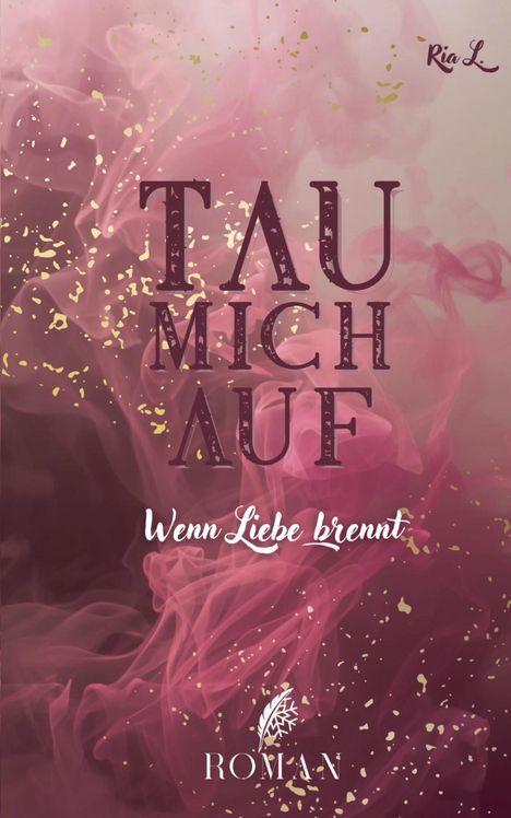 „TAU MICH AUF“, „Wenn Liebe brennt“, „Roman“. Rosa Rauch mit goldenen Sprenkeln.