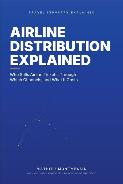 Text: "AIRLINE DISTRIBUTION EXPLAINED. Who Sells Airline Tickets, Through Which Channels, and What It Costs. MATHIEU MONTMESSIN." Blaues Cover.