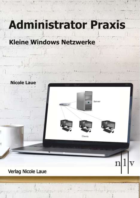 Nicole Laue: Administrator Praxis - Kleine Windows Netzwerke, Buch
