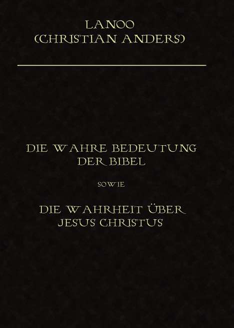 Christian Anders: Die wahre Bedeutung der Bibel sowie die Wahrheit über Jesus Christus, Buch