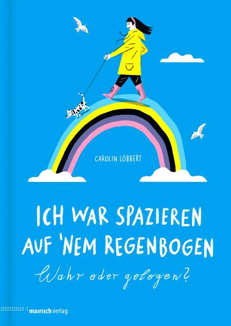 Carolin Löbbert: Ich war spazieren auf 'nem Regenbogen - Wahr oder gelogen?, Buch