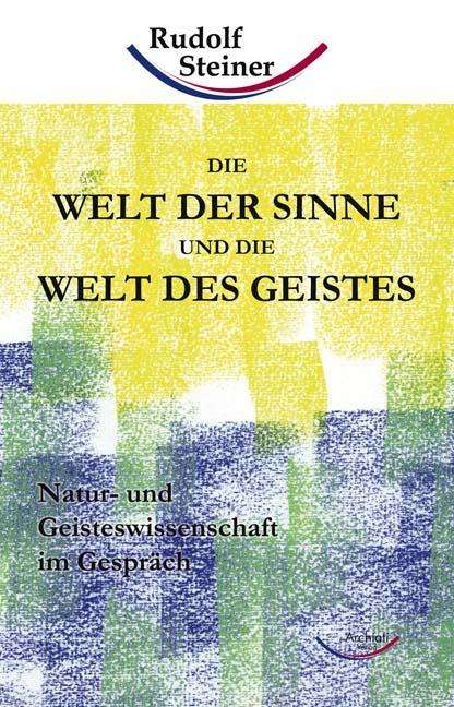 Rudolf Steiner: Die Welt der Sinne und die Welt des Geistes, Buch