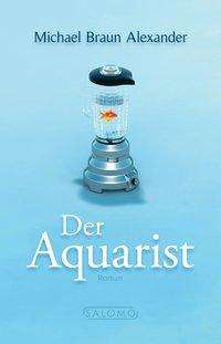 Michael Braun Alexander: Der Aquarist, Buch