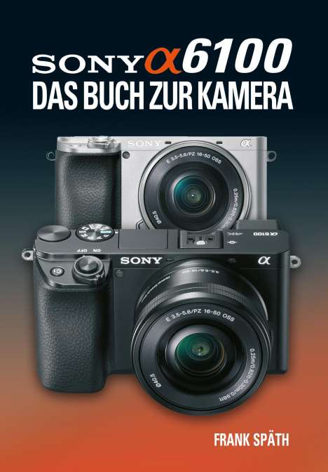 Frank Späth: Sony Alpha 6100 Das Buch zur Kamera, Buch
