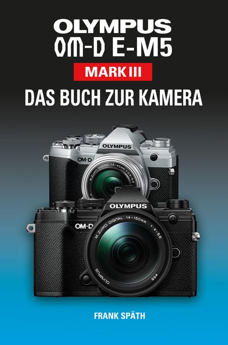 Frank Späth: OLYMPUS OM-D E-M5 Mark III Das Buch zur Kamera, Buch