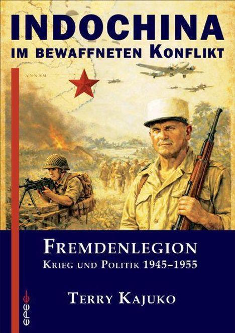 "INDOCHINA im bewaffneten Konflikt. FREMDELEGION Krieg und Politik 1945-1955. Terry Kajuko." Soldaten und Flugzeuge im Hintergrund.