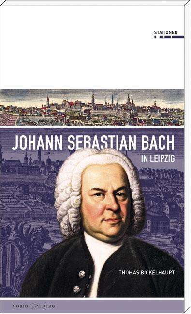 Thomas Bickelhaupt: Johann Sebastian Bach in Leipzig, Buch