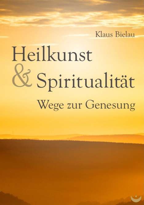 Klaus Bielau: Bielau, K: Heilkunst und Spiritualität, Buch