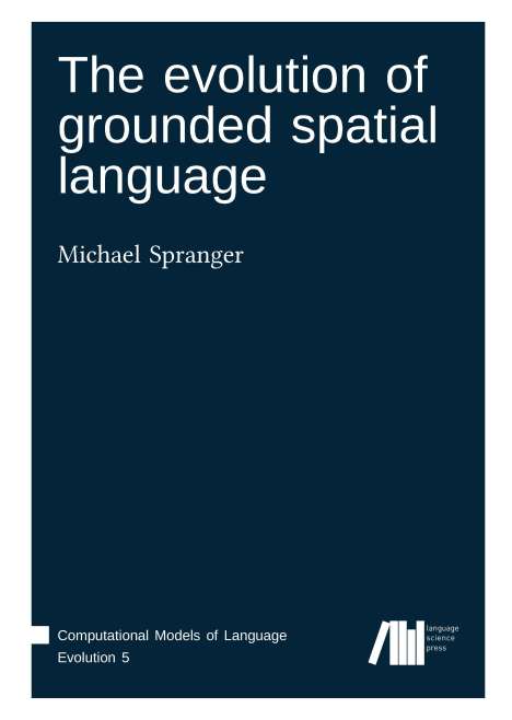 Michael Spranger: Spranger, M: Evolution of grounded spatial language, Buch
