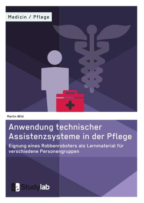 Martin Wild: Anwendung technischer Assistenzsysteme in der Pflege, Buch