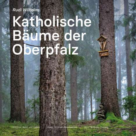 Rudi Wilhelm: Wilhelm, R: Katholische Bäume der Oberpfalz, Buch