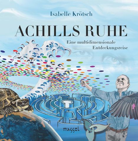 Titel: "ACHILLS RUHE"; Untertitel: "Eine multidimensionale Entdeckungsreise". Gemälde mit Mensch, Labyrinth, Schildkröte.