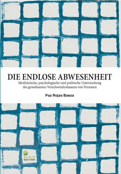 Im Zentrum steht der Titel: "DIE ENDLOSE ABWESENHEIT" von Paz Rojas Baeza. Ein blaues Gittermuster ist im Hintergrund.
