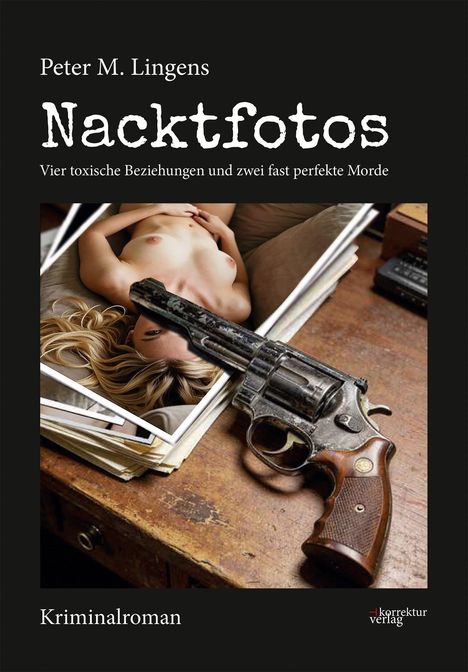„Peter M. Lingens. Nacktfotos. Vier toxische Beziehungen und zwei fast perfekte Morde. Kriminalroman.“ Ein Revolver liegt auf Fotos.