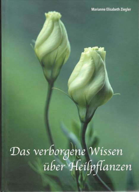 Elisabeth Marianne Ziegler: Ziegler, E: Das verborgene Wissen über Heilpflanzen, Buch