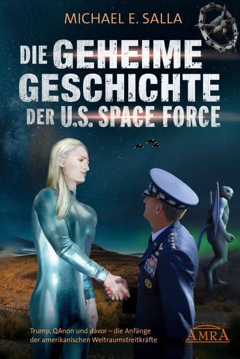 Michael E. Salla: DIE GEHEIME GESCHICHTE DER U.S. SPACE FORCE: Trump, QAnon und davor - die Anfänge der amerikanischen Weltraumstreitkräfte, Buch