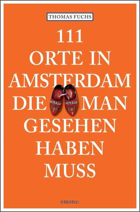 Thomas Fuchs: Fuchs, T: 111 Orte in Amsterdam, die man gesehen haben muss, Buch