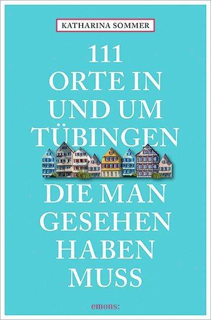 Katharina Sommer: 111 Orte in Tübingen, die man gesehen haben muss, Buch