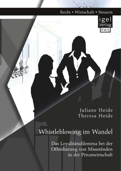 Juliane Heide: Whistleblowing im Wandel - Das Loyalitätsdilemma bei der Offenbarung von Missständen in der Privatwirtschaft, Buch