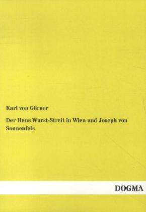 Karl von Görner: Der Hans Wurst-Streit in Wien und Joseph von Sonnenfels, Buch
