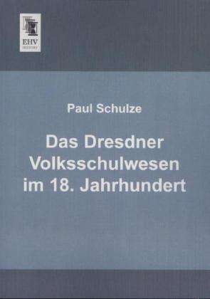 Paul Schulze: Das Dresdner Volksschulwesen im 18. Jahrhundert, Buch